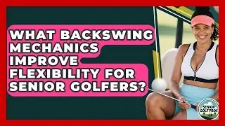 What Backswing Mechanics Improve Flexibility For Senior Golfers? - Senior Golf Pros