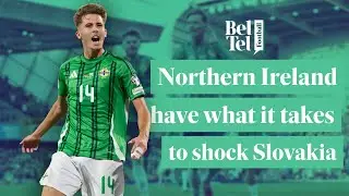 &lsquo;Northern Ireland have what it takes to shock Slovakia&rsquo; | BelTel Football