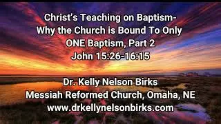 Christ&rsquo;s Teaching on Baptism: Why the Church is Bound to Only ONE Baptism, Part 2, John 15:26-16:15