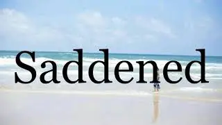 How To Pronounce Saddened🌈🌈🌈🌈🌈🌈Pronunciation Of Saddened