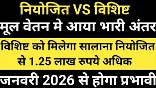🔥नियोजित और विशिष्ट के मूल वेतन मे भारी अंतर।विशिष्ट को मिलेगा सालाना 1.25 लाख रुपये अधिक।1 जनवरी से