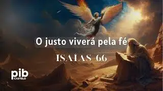 Isaías 66: O justo viverá pela fé | Estudo Bíblico - PIB do Castelo