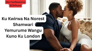 Ku Kwirwa Na Norest Shamwari Yemurume Wangu Kuno Ku London