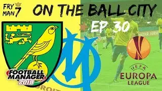 FM18 | Norwich V Marseille | On The Ball City | Episode 30 | Football Manager 2018
