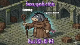Bosses, upando e fazendo tasks Monk 322 RP 444