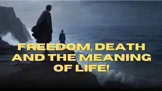 Freedom, Death, and the Meaning of Life