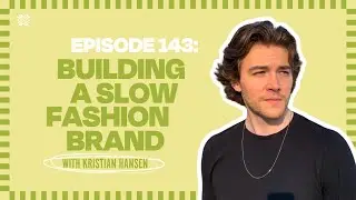 Building a Slow Fashion Brand with Kristian Hansen - [Ep. 143]