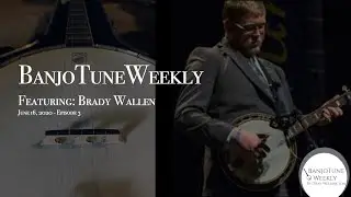 BanjoTuneWeekly - Brady Wallen 