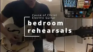 Cause of Christ by Kari Jobe -  Bedroom Rehearsals - Electric Guitar Cover