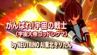 【NEUTRINOきりたん】がんばれ！宇宙の戦士【宇宙大帝ゴッドシグマ】