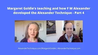 Margaret Goldie&rsquo;s teaching, and how F M Alexander developed the Alexander Technique - Part 4