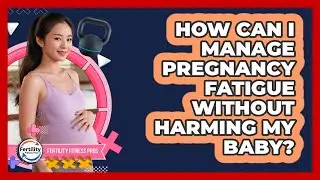 How Can I Manage Pregnancy Fatigue Without Harming My Baby? - Fertility Fitness Pro