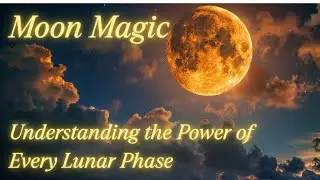 Moon Magic: Understanding the Power of Every Lunar Phase