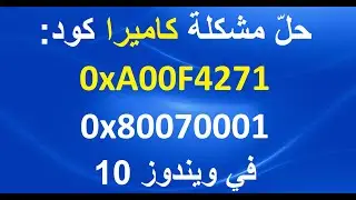 حلّ مشكلة رقم 0xA00F4271 / 0x80070001  للكاميرا في ويندوز 10 - طريقتان