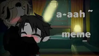 a-aah~ &bull;meme&bull; ||Gacha Club|| -Yaoi +12-