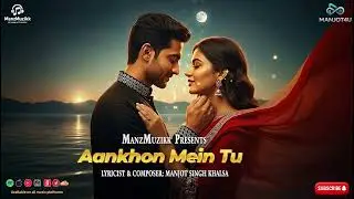 Aankhon Mein Tu - Official Song | Hindi Romantic Song | Romantic Song 2025 | Manjot Singh Khalsa