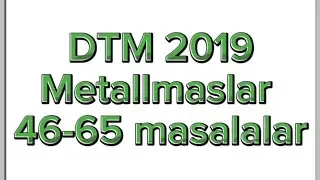 DTM 2019. Metallmaslar 46-65 masalalar.