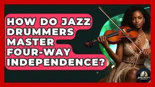 How Do Jazz Drummers Master Four-way Independence? - Jazz Music Legends