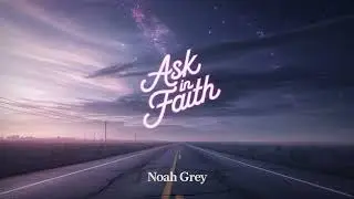 Ask in Faith &ndash; Noah Grey | Pop Worship Song Inspired by James 1:5 | Official Audio