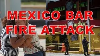 MEXICO BAR FIRE ATTACK