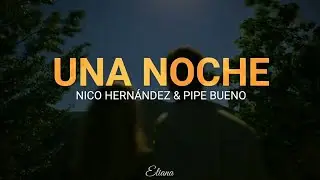 Nico Hern&aacute;ndez & Pipe Bueno - Una noche (letra/lyric)