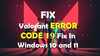 Valorant Error Code 19 Fix In Windows 10 and 11