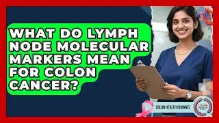 What Do Lymph Node Molecular Markers Mean For Colon Cancer? - Colon Health Channel