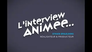 L'Interview Anim&eacute;e : Ethan Spaulding