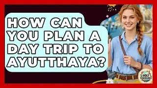 How Can You Plan A Day Trip To Ayutthaya? - Holy Landmarks