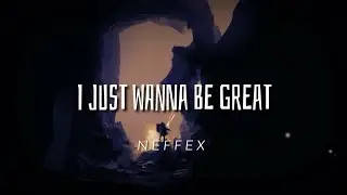 NEFFEX - I Just Wanna Be Great&nbsp;(Lyrics)