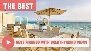 Best Airbnbs With Breathtaking Views