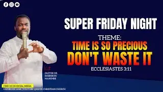TIME IS SO PRECIOUS DON'T WASTE IT ECCL 3:11 | PR DR ROBINSON MASEMBE | SUPER FRIDAY NIGHT |