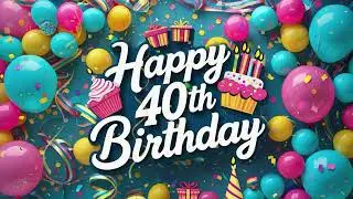 Happy 40th Birthday | Happy Birthday 40 | Birthday Song