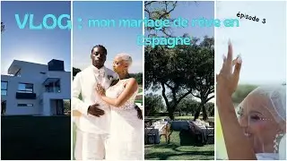 VLOG : MON MARIAGE DE RÊVE EN ESPAGNE | ÉPISODE 3 