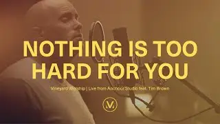 NOTHING IS TOO HARD FOR YOU | Live from Anchour Studio feat. Tim Brown | Vineyard Worship