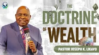 THE DOCTRINE OF WEALTH  Pastor Joseph Likavo