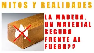 Mitos y realidades. El verdadero comportamiento de  la construcción de madera frente al fuego