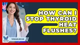 How Can I Stop Thyroid Heat Flushes? - Thyroid Wellness Hub