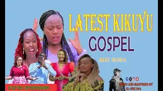 Latest Kikuyu Gospel Mix 2024|ELVEE 254|SAMMY K|PHYLIS MBUTHIA|BETTY MBAYO|ALEX KARANI