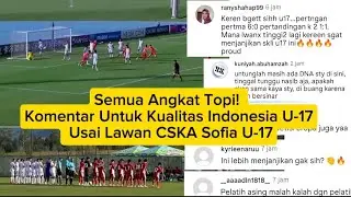 Semua Angkat Topi! Komentar Untuk Kualitas Timnas Indonesia U-17 Usai Lawan CSKA Sofia U-17