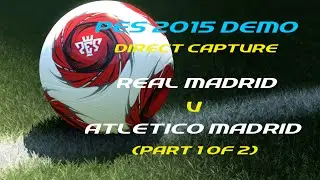 PES 2015 Demo (Direct Capture) - Real Madrid v Atletico Madrid (part 1 of 2)