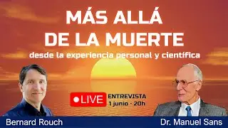 Testimonios desde más allá de la muerte con Dr. Manuel Sans y Bernard Rouch -ciencia y trascendencia