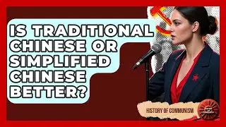 Is Traditional Chinese Or Simplified Chinese Better? - History of Communism
