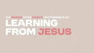 Learning from Jesus // The Mission of the Church #4 // Joy Church