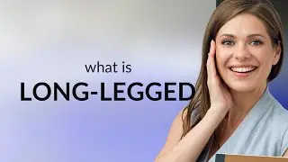 Long-legged &mdash; LONG-LEGGED definition