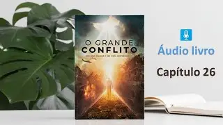 Áudio Livro O Grande Conflito (2023) | Ellen G. White – Capítulo 26 : A Restauração