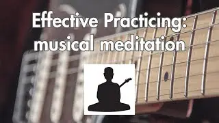 Guitar tutorial: musical meditation, a powerful practice technique