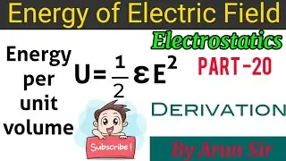 Energy Of Electric field |Energy Density |Energy per unit volume|Electrostatics Part-20| By Arun Sir