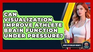 Can Visualization Improve Athlete Brain Function Under Pressure? - Sport Psychology Insights