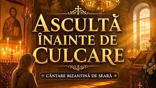 Cea Mai Frumoasă Cântare Bizantină de Seară pentru Iertare și Somn Ușor
